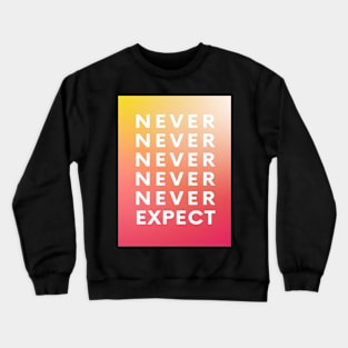 Never expect. Crewneck Sweatshirt